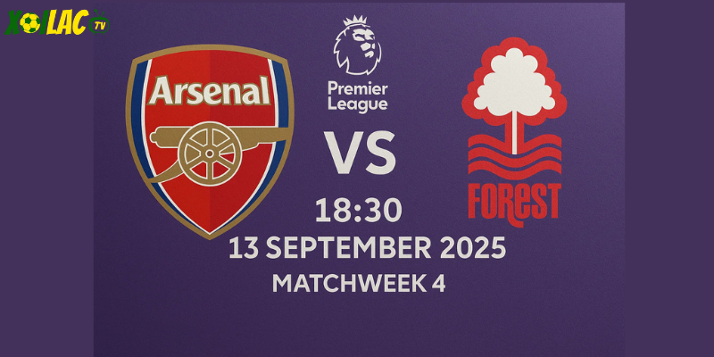 Arsenal vs Nottingham Forest vào 18h30 ngày 13/09/2025