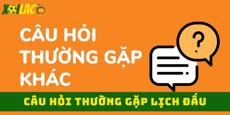 Câu hỏi thường gặp khi xem lịch thi đấu