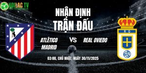 Nhận định Atlético Madrid vs Real Oviedo 03h00 30/11/2025
