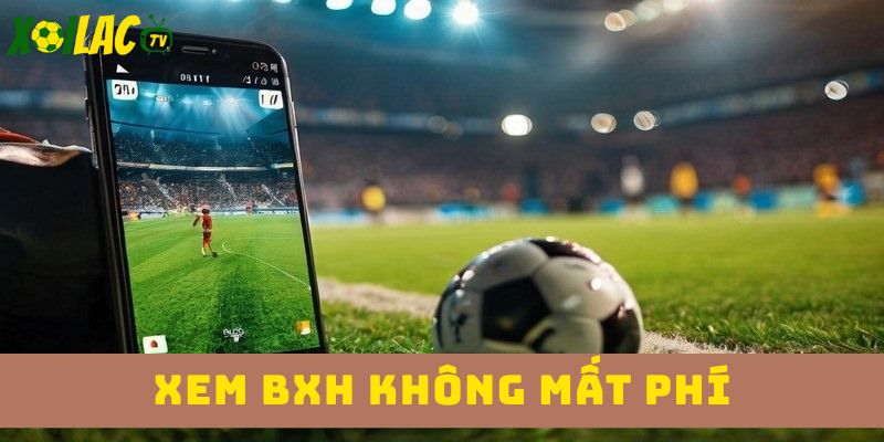 Xem BXH trực tiếp bóng đá không mất phí Xem BXH trực tiếp bóng đá không mất phí